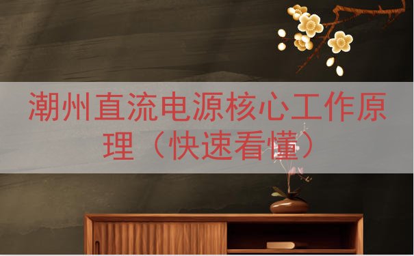 潮州直流电源核心工作原理（快速看懂）